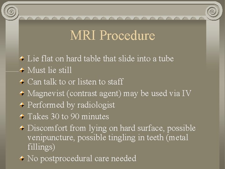 MRI Procedure Lie flat on hard table that slide into a tube Must lie