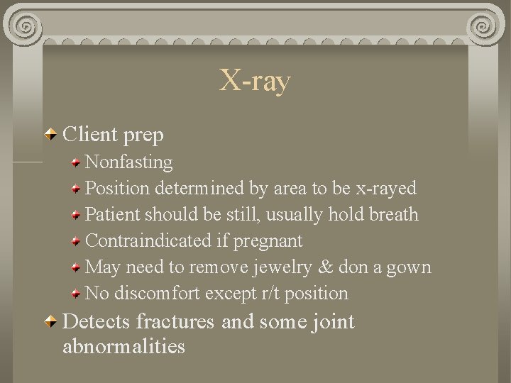 X-ray Client prep Nonfasting Position determined by area to be x-rayed Patient should be