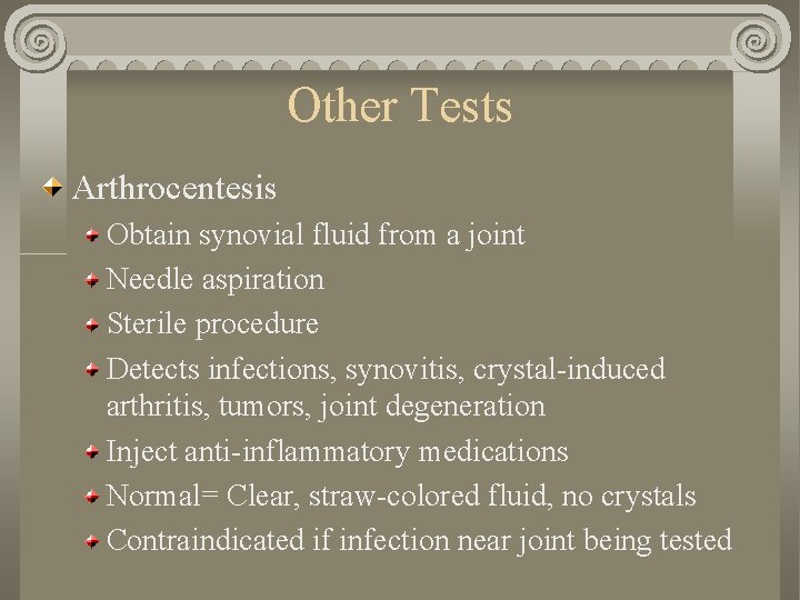 Other Tests Arthrocentesis Obtain synovial fluid from a joint Needle aspiration Sterile procedure Detects