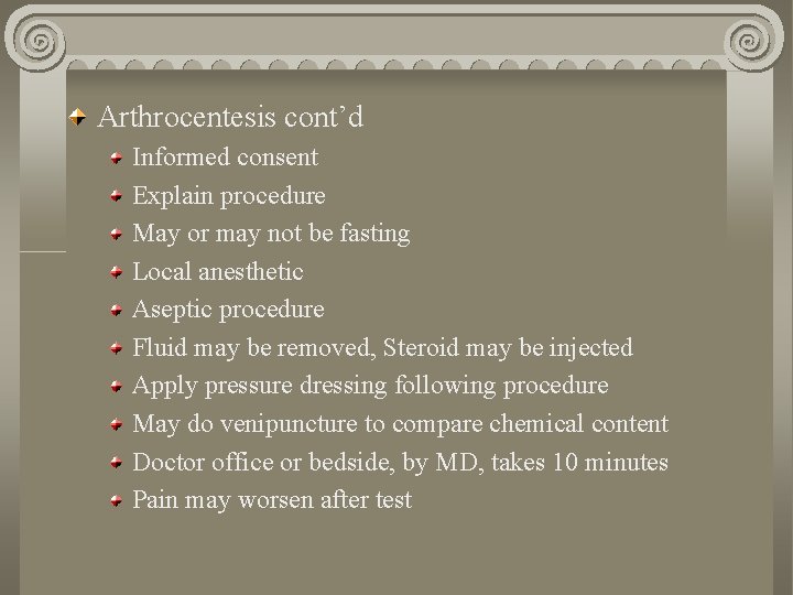 Arthrocentesis cont’d Informed consent Explain procedure May or may not be fasting Local anesthetic