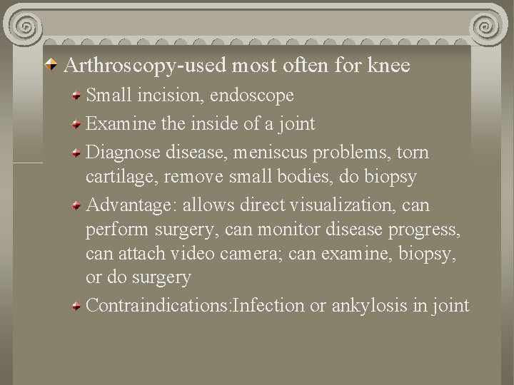 Arthroscopy-used most often for knee Small incision, endoscope Examine the inside of a joint
