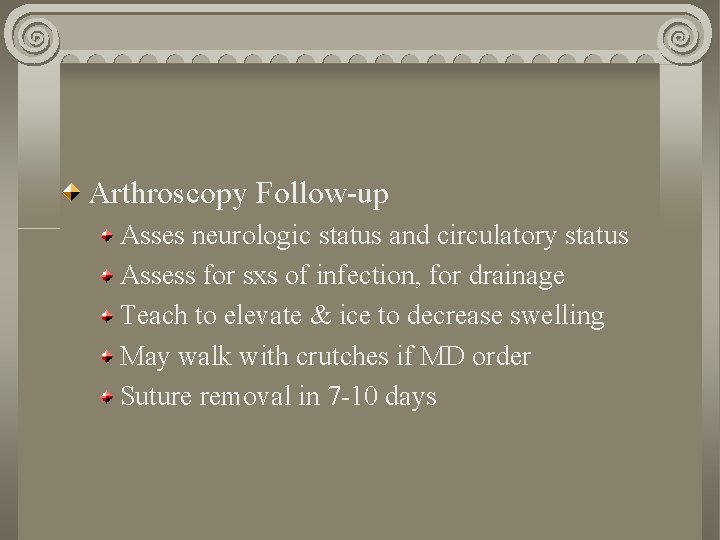 Arthroscopy Follow-up Asses neurologic status and circulatory status Assess for sxs of infection, for