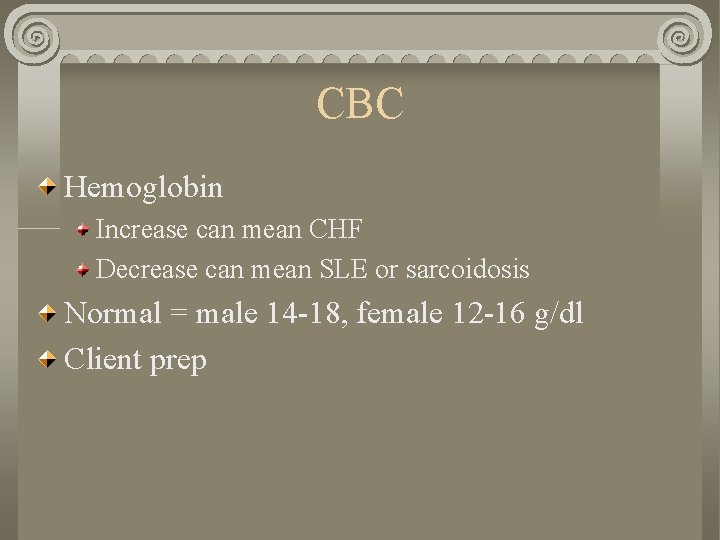 CBC Hemoglobin Increase can mean CHF Decrease can mean SLE or sarcoidosis Normal =