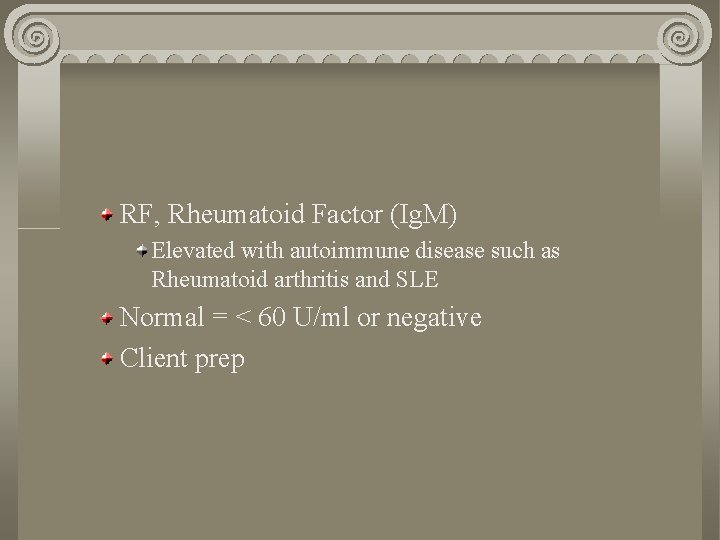 RF, Rheumatoid Factor (Ig. M) Elevated with autoimmune disease such as Rheumatoid arthritis and