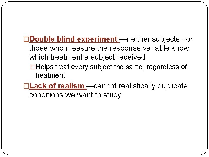 �Double blind experiment —neither subjects nor those who measure the response variable know which