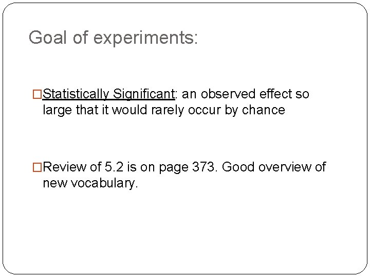 Goal of experiments: �Statistically Significant: an observed effect so large that it would rarely