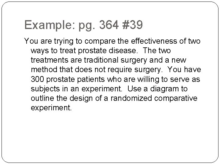 Example: pg. 364 #39 You are trying to compare the effectiveness of two ways