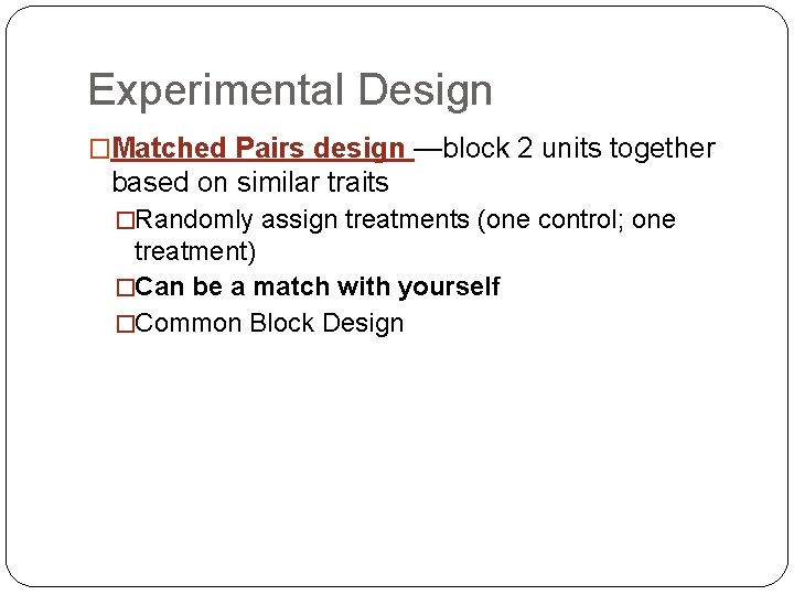 Experimental Design �Matched Pairs design —block 2 units together based on similar traits �Randomly