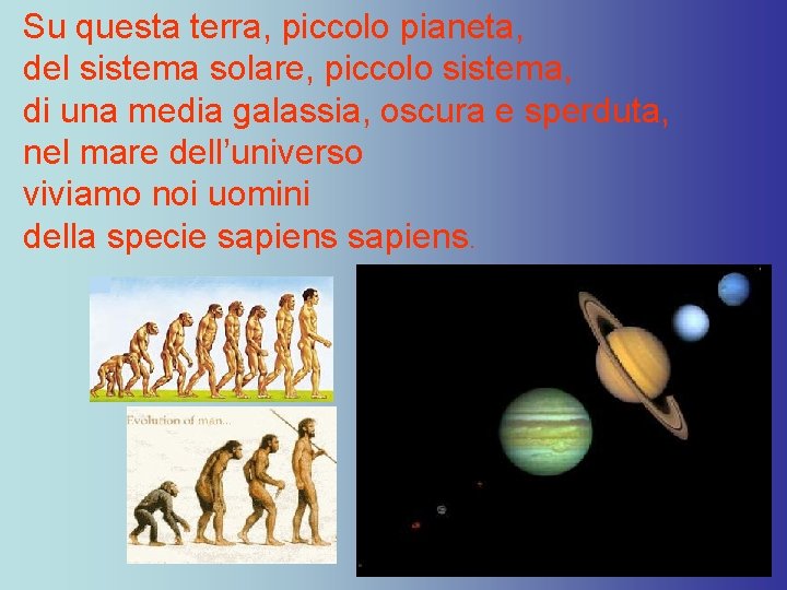 Su questa terra, piccolo pianeta, del sistema solare, piccolo sistema, di una media galassia,