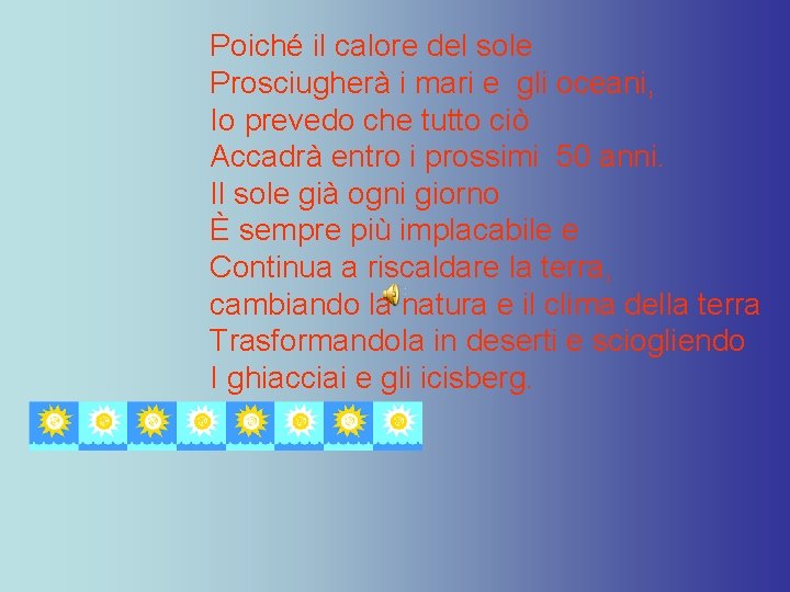 Poiché il calore del sole Prosciugherà i mari e gli oceani, Io prevedo che