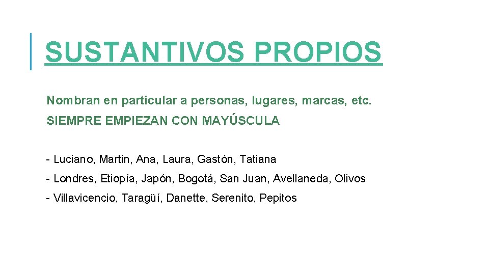 SUSTANTIVOS PROPIOS Nombran en particular a personas, lugares, marcas, etc. SIEMPRE EMPIEZAN CON MAYÚSCULA