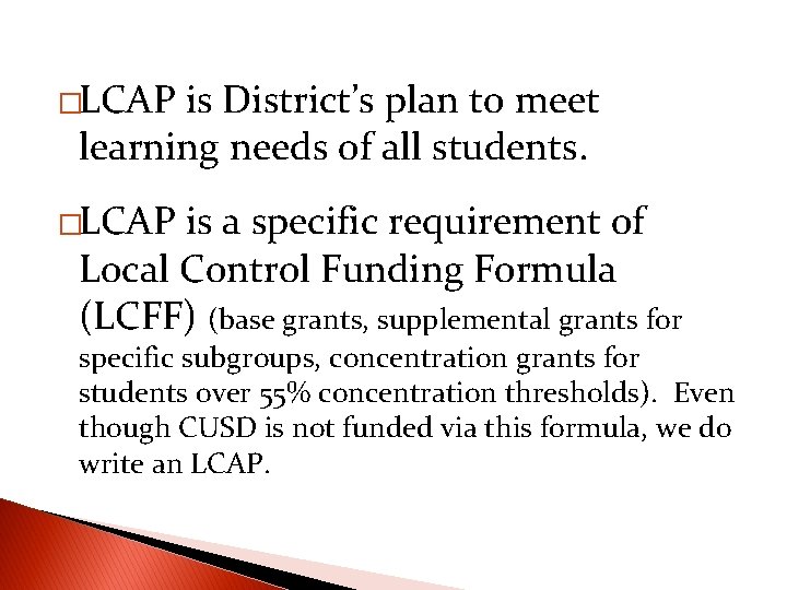 �LCAP is District’s plan to meet learning needs of all students. �LCAP is a