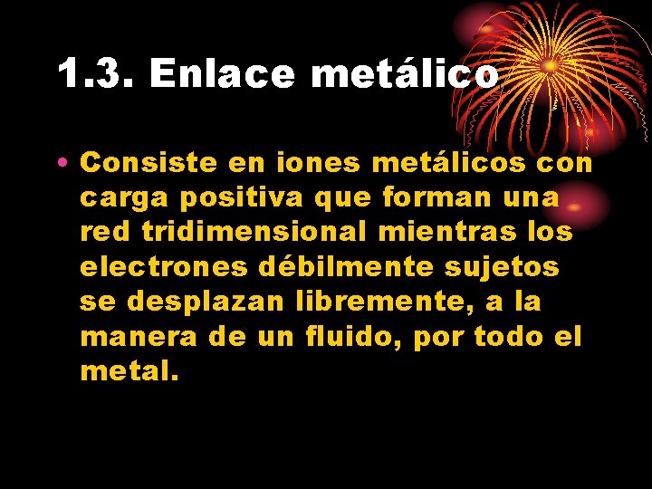 1. 3. Enlace metálico • Consiste en iones metálicos con carga positiva que forman