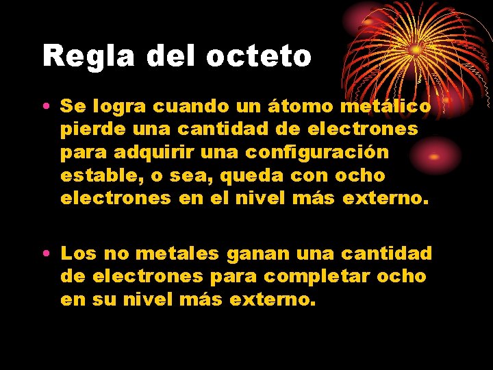 Regla del octeto • Se logra cuando un átomo metálico pierde una cantidad de