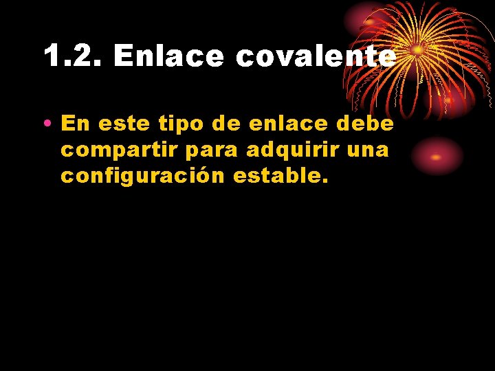 1. 2. Enlace covalente • En este tipo de enlace debe compartir para adquirir