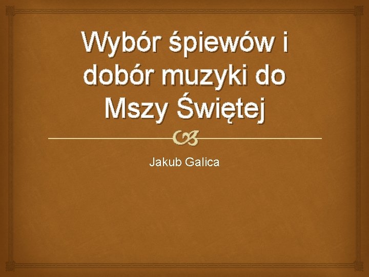 Wybór śpiewów i dobór muzyki do Mszy Świętej Jakub Galica 