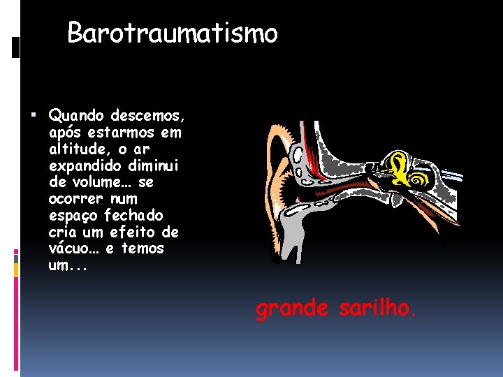 Barotraumatismo Quando descemos, após estarmos em altitude, o ar expandido diminui de volume… se