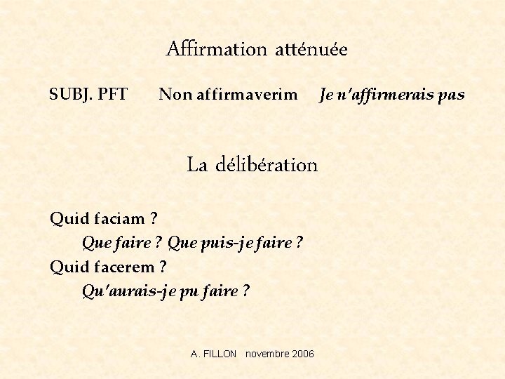 Affirmation atténuée SUBJ. PFT Non affirmaverim La délibération Quid faciam ? Que faire ?