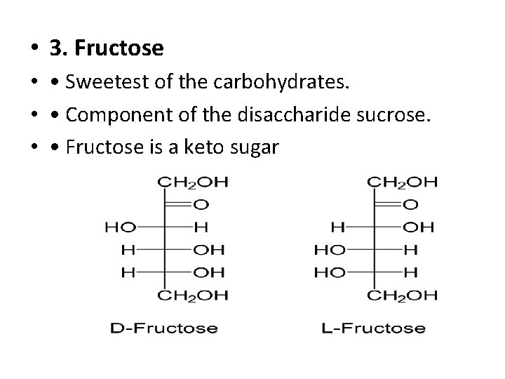 • 3. Fructose • • Sweetest of the carbohydrates. • • Component of
