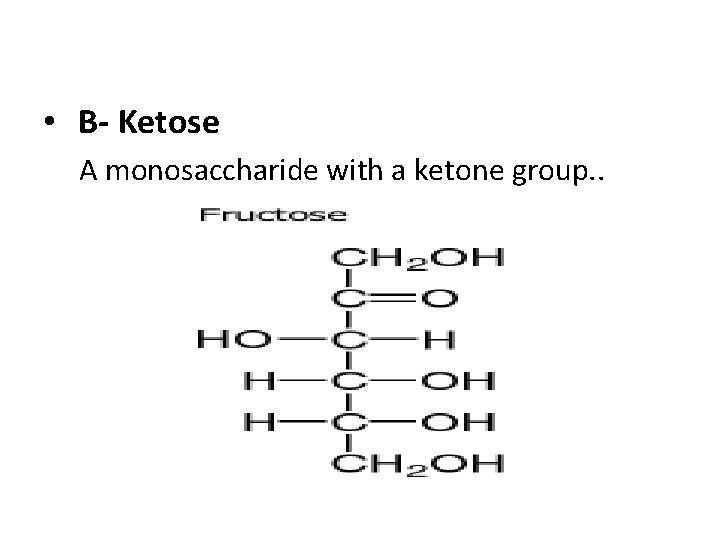  • B- Ketose A monosaccharide with a ketone group. . 