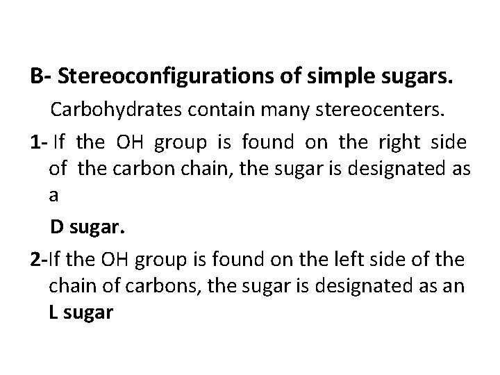 B- Stereoconfigurations of simple sugars. Carbohydrates contain many stereocenters. 1 - If the OH