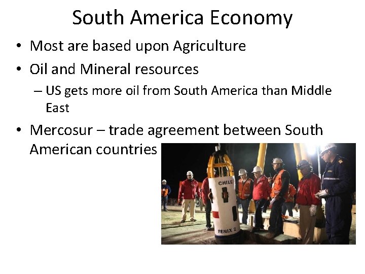 South America Economy • Most are based upon Agriculture • Oil and Mineral resources