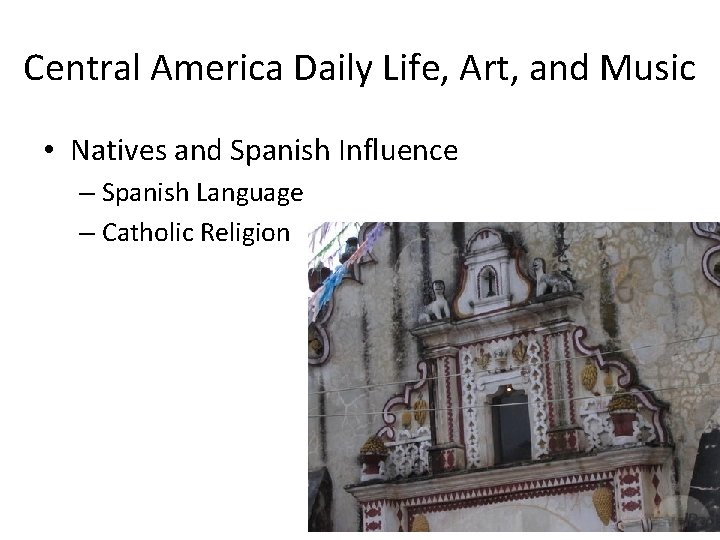 Central America Daily Life, Art, and Music • Natives and Spanish Influence – Spanish