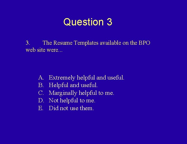 Question 3 3. The Resume Templates available on the BPO web site were. .