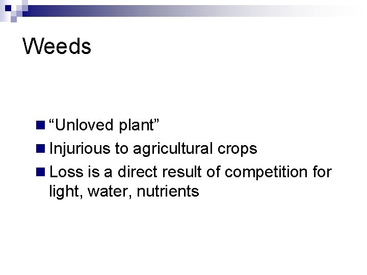 Weeds n “Unloved plant” n Injurious to agricultural crops n Loss is a direct
