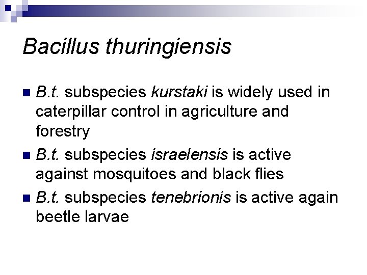 Bacillus thuringiensis B. t. subspecies kurstaki is widely used in caterpillar control in agriculture