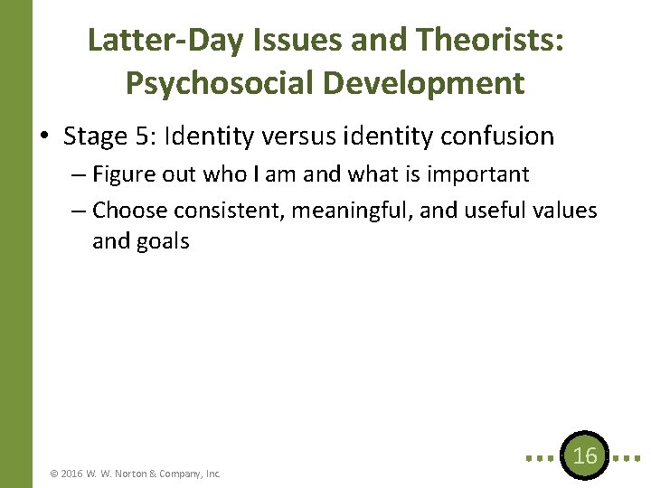 Latter-Day Issues and Theorists: Psychosocial Development • Stage 5: Identity versus identity confusion –