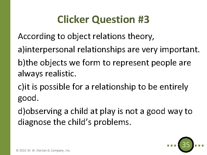 Clicker Question #3 According to object relations theory, a)interpersonal relationships are very important. b)the