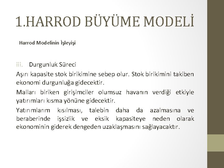 1. HARROD BÜYÜME MODELİ Harrod Modelinin İşleyişi iii. Durgunluk Süreci Aşırı kapasite stok birikimine