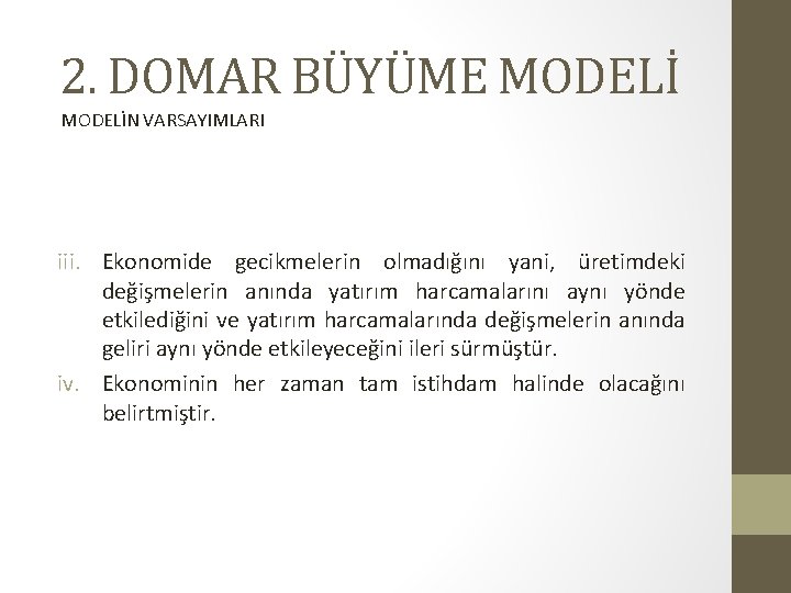 2. DOMAR BÜYÜME MODELİN VARSAYIMLARI iii. Ekonomide gecikmelerin olmadığını yani, üretimdeki değişmelerin anında yatırım