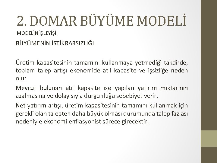 2. DOMAR BÜYÜME MODELİN İŞLEYİŞİ BÜYÜMENİN İSTİKRARSIZLIĞI Üretim kapasitesinin tamamını kullanmaya yetmediği takdirde, toplam