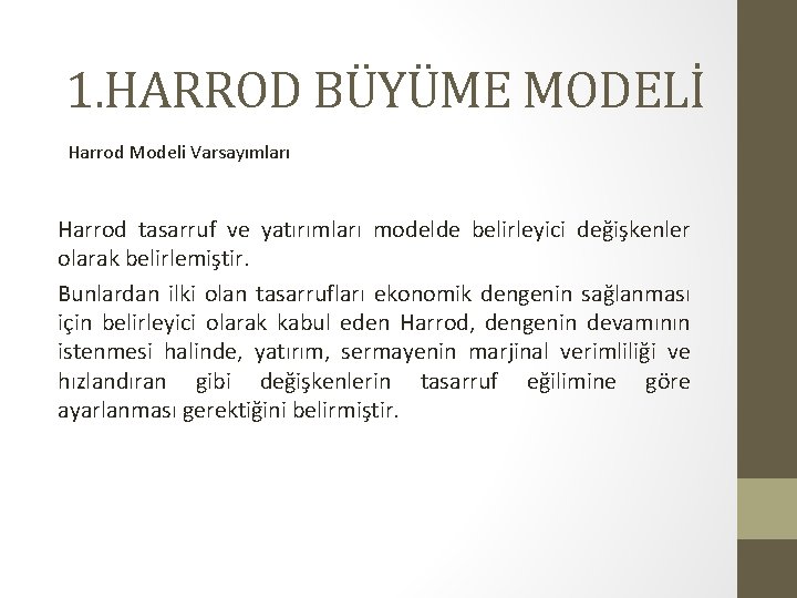 1. HARROD BÜYÜME MODELİ Harrod Modeli Varsayımları Harrod tasarruf ve yatırımları modelde belirleyici değişkenler