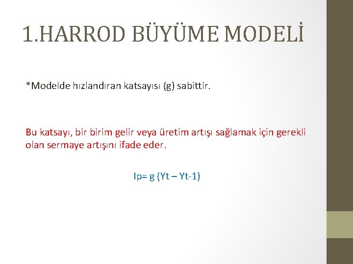 1. HARROD BÜYÜME MODELİ *Modelde hızlandıran katsayısı (g) sabittir. Bu katsayı, birim gelir veya