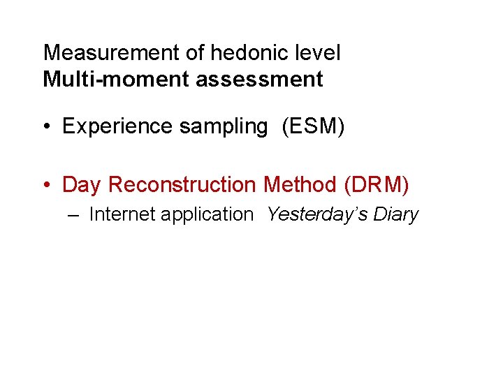 Measurement of hedonic level Multi-moment assessment • Experience sampling (ESM) • Day Reconstruction Method