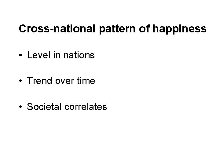 Cross-national pattern of happiness • Level in nations • Trend over time • Societal