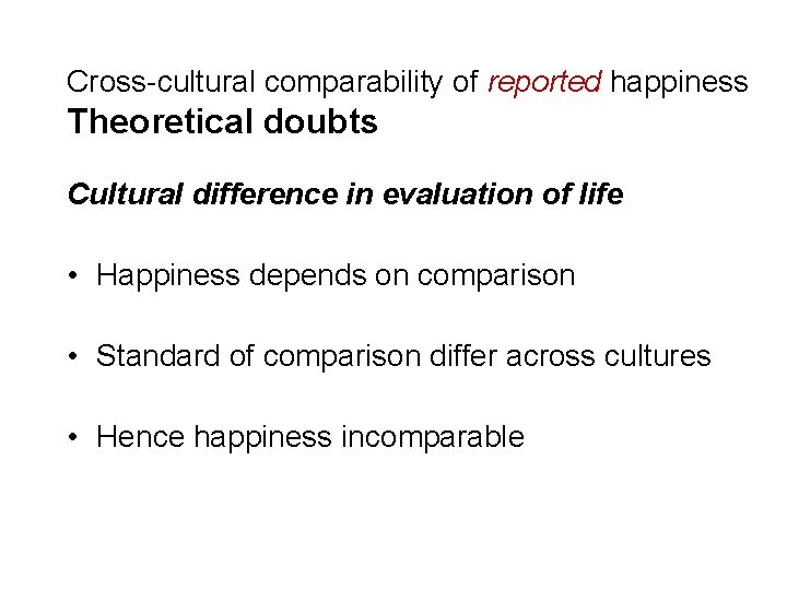 Cross-cultural comparability of reported happiness Theoretical doubts Cultural difference in evaluation of life •