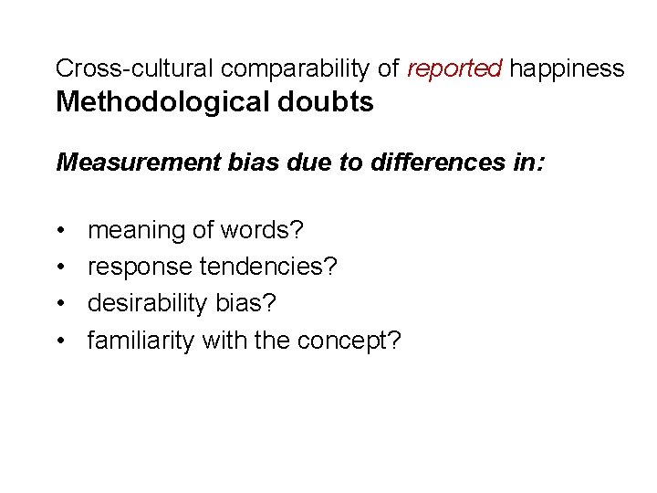 Cross-cultural comparability of reported happiness Methodological doubts Measurement bias due to differences in: •