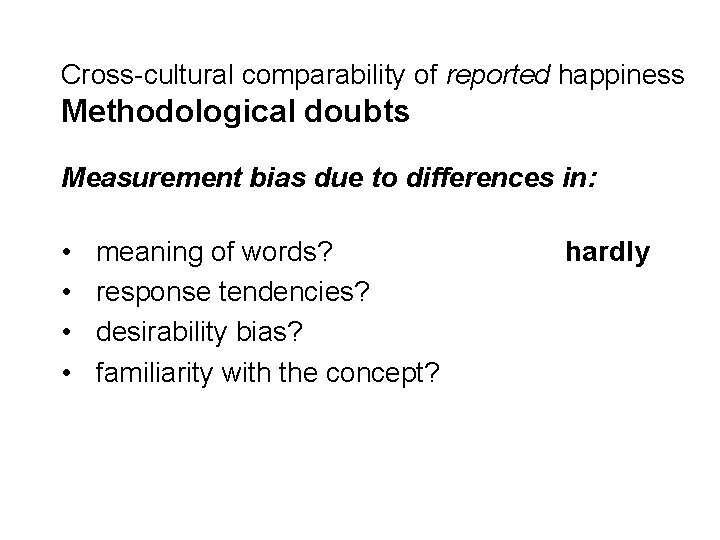 Cross-cultural comparability of reported happiness Methodological doubts Measurement bias due to differences in: •