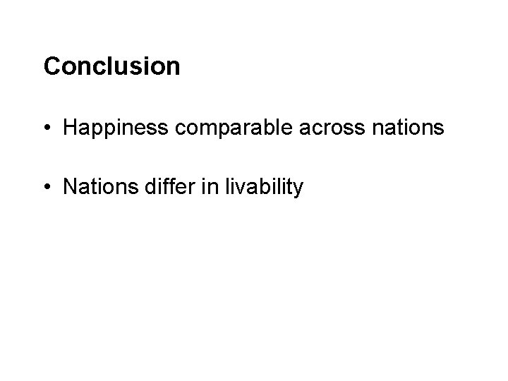 Conclusion • Happiness comparable across nations • Nations differ in livability 