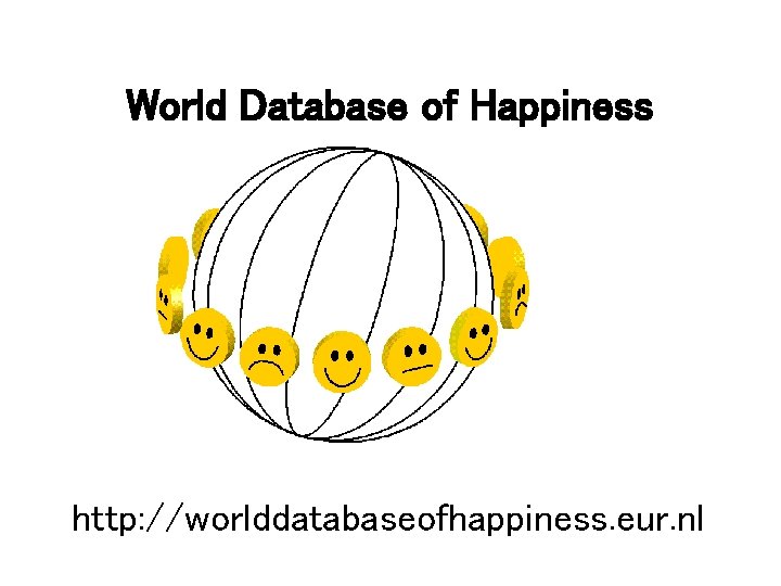 World Database of Happiness http: //worlddatabaseofhappiness. eur. nl 