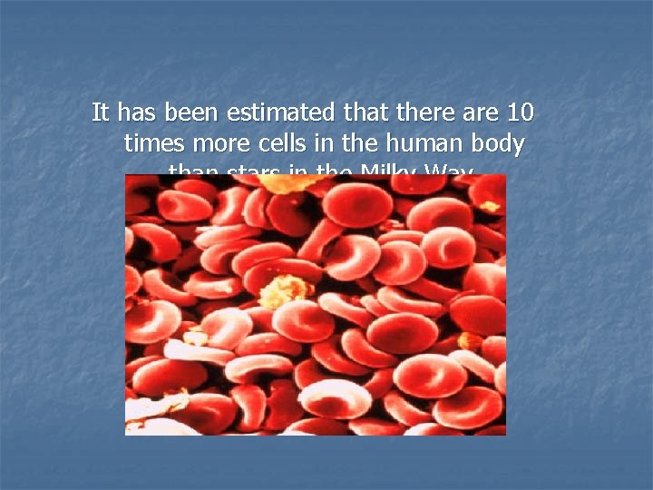 It has been estimated that there are 10 times more cells in the human