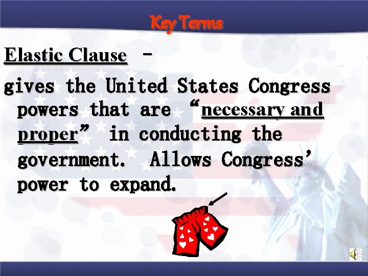 Key Terms Elastic Clause – gives the United States Congress powers that are “necessary