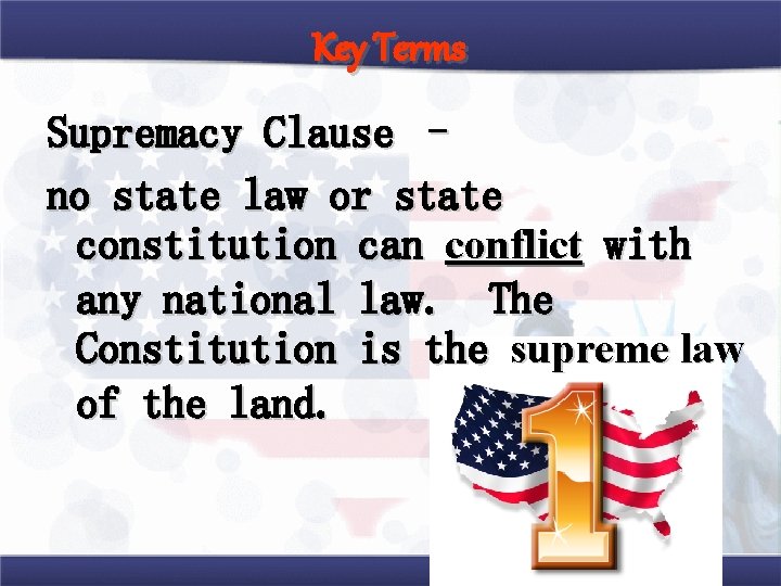 Key Terms Supremacy Clause – no state law or state constitution can conflict with