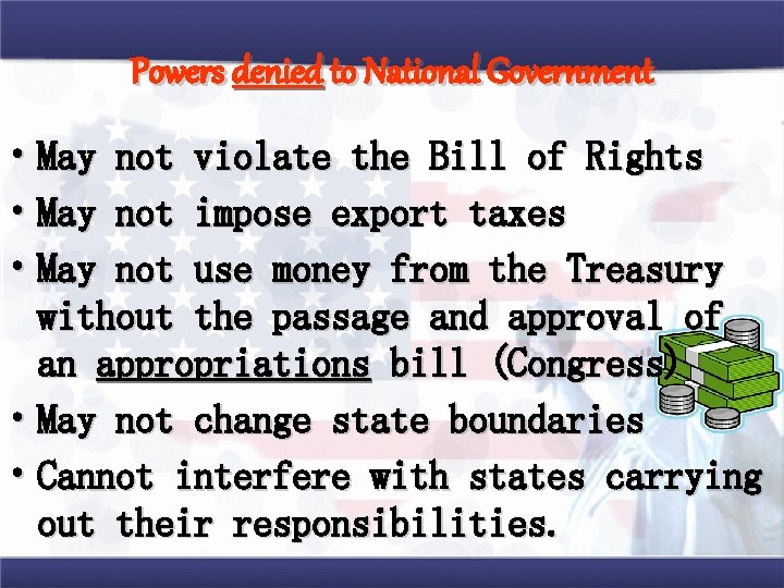 Powers denied to National Government • May not violate the Bill of Rights •