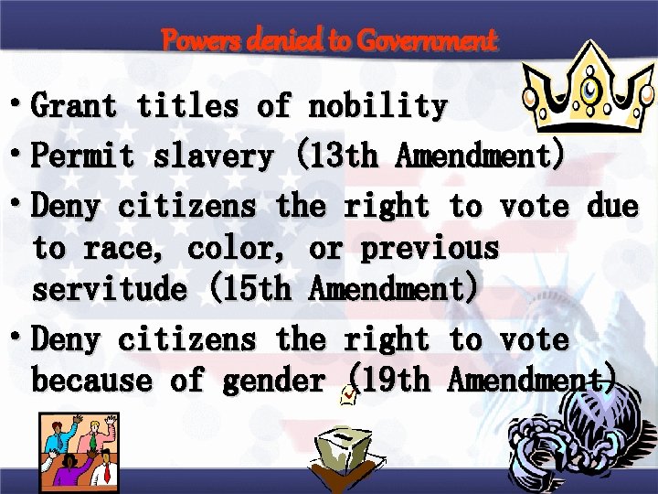 Powers denied to Government • Grant titles of nobility • Permit slavery (13 th