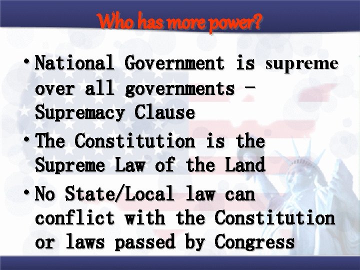 Who has more power? • National Government is supreme over all governments Supremacy Clause